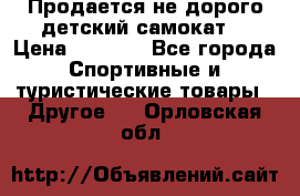 Продается не дорого детский самокат) › Цена ­ 2 000 - Все города Спортивные и туристические товары » Другое   . Орловская обл.